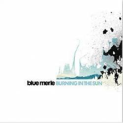 Blue Merle : Burning in the Sun